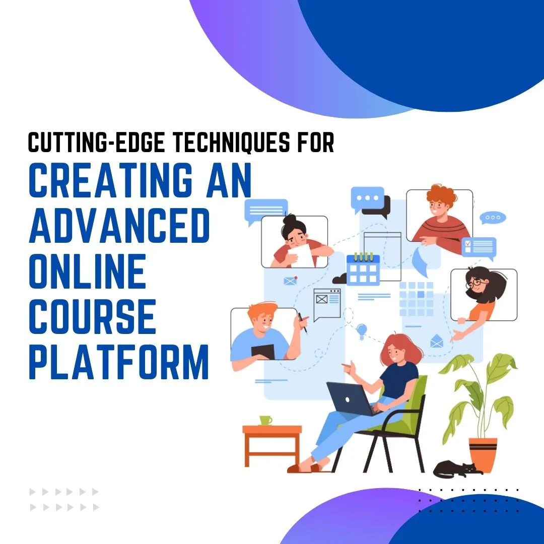 Cutting-Edge Techniques for Creating an Advanced Online Course Platform